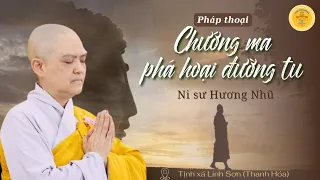 PHÁP THOẠI: CHƯỚNG MA PHÁ HOẠI ĐƯỜNG TU - NS Hương Nhũ thuyết giảng tại TỊNH XÁ LINH SƠN (THANH HÓA)