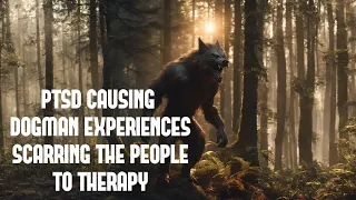 DOGMAN, WE THOUGHT WE WERE DEAD PTSD CAUSING EXPERIENCE SCARRED THE PEOPLE INTO THERAPY