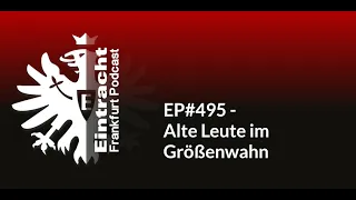 EP#495 - Alte Leute im Größenwahn | Eintracht Frankfurt Podcast