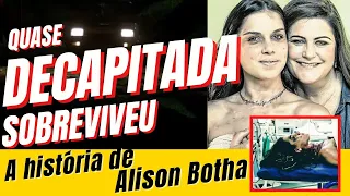 ALISON BOTHA - A mulher que sobreviveu após ser quase decapitada.