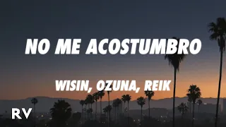 Wisin, Reik, Ozuna - No Me Acostumbro (Letra/Lyrics) ft. Miky Woodz & Los Legendarios