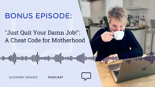 BONUS EPISODE: "Just Quit Your Damn Job!": A Cheat Code for Motherhood