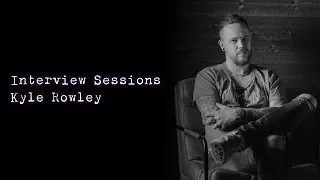 Interview Sessions - The Kyle Rowley Interview