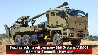 Brazil selects Israeli company Elbit Systems' ATMOS 155mm self propelled howitzer