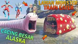 MONSTER TRAIN EATER PERANG LAWAN CACING BESAR ALASKA, UPlN IPlN TAKUT - GTA 5 BOCIL SULTAN