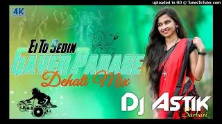 Ei To Sedin Gayer Parabe Dehati Mix Dj Astik Sarbari