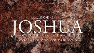 Joshua 24:1-33 "While Dead He Still Speaks"