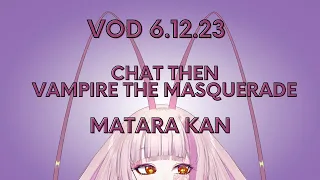 CHAT THEN VAMPIRE THE MASQUERADE - MATARA KAN | VSHOJO [VOD 6.12.23]