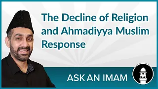 The Decline of Religion and Ahmadiyya Muslim Response | Ask an Imam