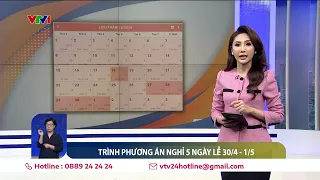 Trình phương án nghỉ lễ 5 ngày liên tiếp dịp 30/5 - 1/5 | VTV24