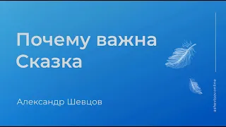 Почему важна Сказка | Александр Шевцов