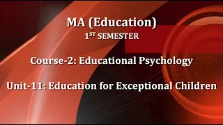 MA 1st semester_Course-2: Educational Psychology_Unit-11:Education for Exceptional Children