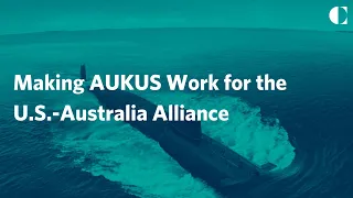 Making AUKUS Work for the U.S.-Australia Alliance