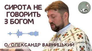 Сирота не говорить з Богом (аудіопроповідь) — о. Олександр Варницький