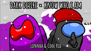 Mashup | Dark Desire × Know Who I Am - Gamingly² | Lipanda