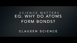 EQ: Why do atoms form Chemical Bonds?