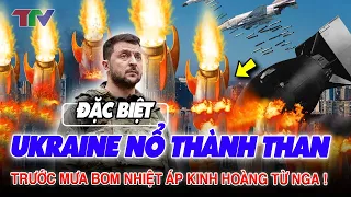 Điểm nóng thế giới: Ukraine NỔ TUNG thành than trước MƯA BOM nhiệt áp kinh hoàng từ Nga !