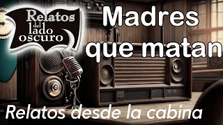 Madres que matan (solo audio)|Relatos desde la cabina| Relatos del lado oscuro