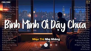 Bình Minh Ơi Dậy Chưa, Cafe Sáng Với Tôi Được Không... Ai Chung Tình Được Mãi | Nhạc Ballad Hot 2024