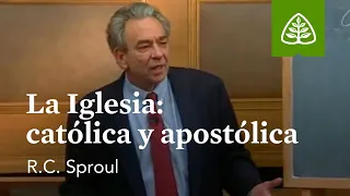 La Iglesia: católica y apostólica: Fundamentos con R.C. Sproul