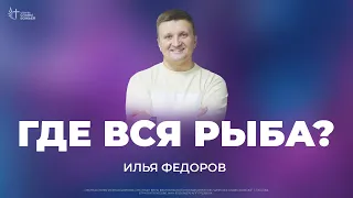 Где вся рыба? | Илья Федоров | Церковь Славы Божьей