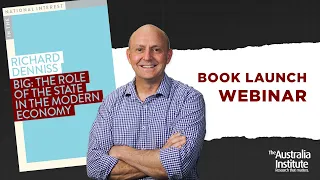 Big: The Role of the State in the Modern Economy with Richard Denniss | Webinar