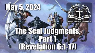 Sunday Service - May 5, 2024 (The Seal Judgments, Part 1; Rev 6:1-17)