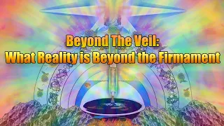 Beyond The Veil: What Reality is Beyond the Firmament