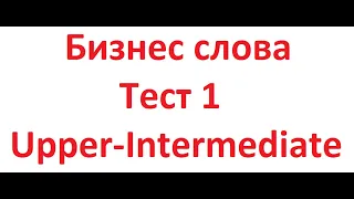 Тест 1 Бизнес слова Upper-Intermediate, русско-английский аудио словарь бизнес слов. Проверь себя!
