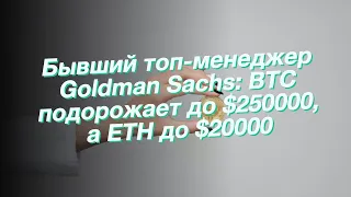 Бывший топ-менеджер Goldman Sachs: BTC подорожает до $250000, а ETH до $20000