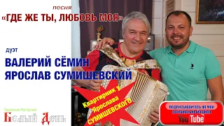 Песня "Где же ты, любовь моя". Дуэт Валерий Сёмин и Ярослав Сумишевский