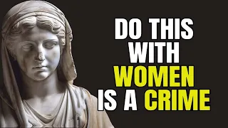 9 Wise Men Should Never Do These Things With Women (Stoicism)