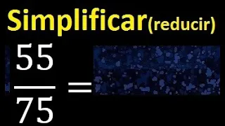 simplificar 55/75 simplificado, reducir fracciones a su minima expresion simple irreducible