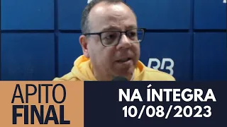 Apito Final com Daniel Oliveira | 10/08/2023