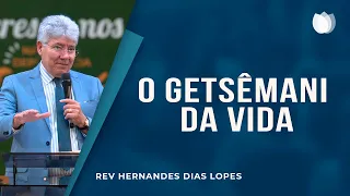 O GETSÊMANI DA VIDA | Rev. Hernandes Dias Lopes | IPP