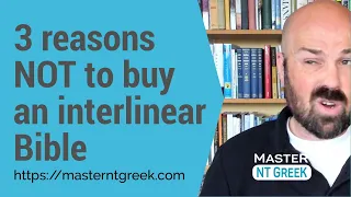 Beginning Greek: 3 reasons NOT to buy an interlinear Bible
