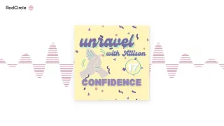 Unravel with Allison | 17.CONFIDENCE