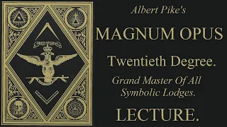 20th Degree Lecture - Grand Master of all Symbolic Lodges - Magnum Opus - Albert Pike