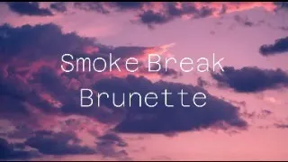 Brunette - Smoke Break (Lyrics)