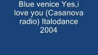 Blue venice Yes,i love you (Casanova radio) Italodance 2004.wmv