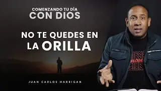 Comenzando tu día con Dios #17 - No te quedes en la orilla - Pastor Juan Carlos Harrigan