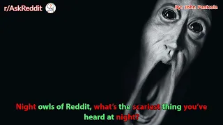 Night owls of Reddit, what's the scariest thing you've heard at night?