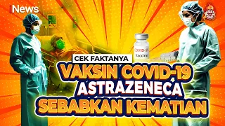 Benarkah Vaksin Covid-19 AstraZeneca Sebabkan Kematian? Cek Faktanya