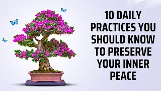 10 Daily Practices You Should Know to Preserve Your Inner Peace