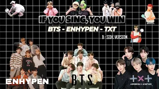 KPOP GAME | IF YOU SING YOU WIN (BTS & TXT & ENHYPEN - B-SIDE VER)