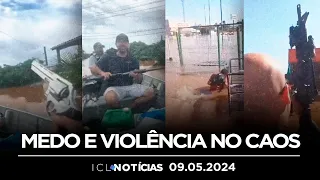 ICL NOTÍCIAS - 09/05/24 - FAKE NEWS, CASOS DE VIOLÊNCIA, SAQUES E CRIME ORGANIZADO NO RS