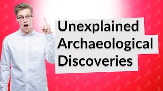 What Are the 10 Unexplained Archaeological Discoveries That Baffle Experts?
