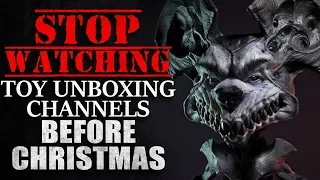 "STOP Watching Toy Unboxing Channels Before Christmas" Creepypasta