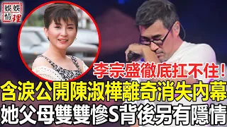 63歲李宗盛徹底扛不住了！含淚公開陳淑樺離奇消失內幕，現身街頭最後一幕曝光令人毛骨悚然，父母雙雙慘S背後另有隱情！【娛情娛理】