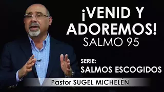 “VENID Y ADOREMOS”, Salmo 95 | pastor Sugel Michelén. Predicaciones, estudios bíblicos.